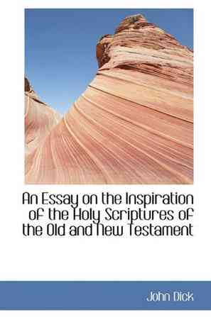 An Essay on the Inspiration of the Holy Scriptures of the Old and New Testament